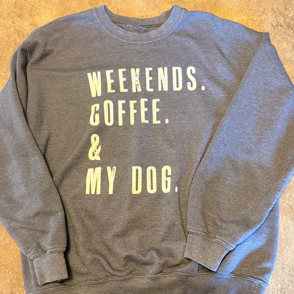 Weekends. Coffee. & My Dog. Crew neck sweatshirt. CUTE!